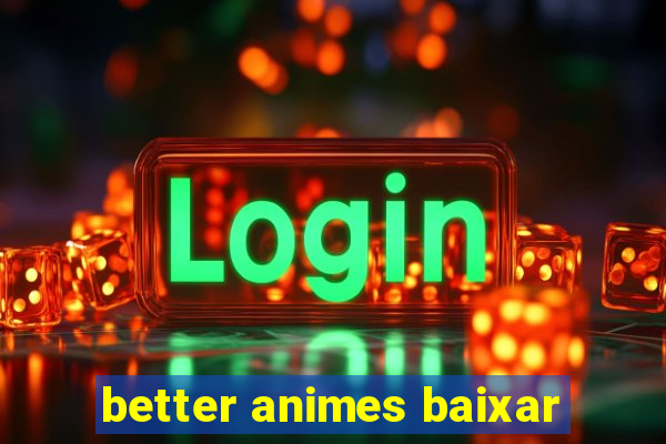 better animes baixar